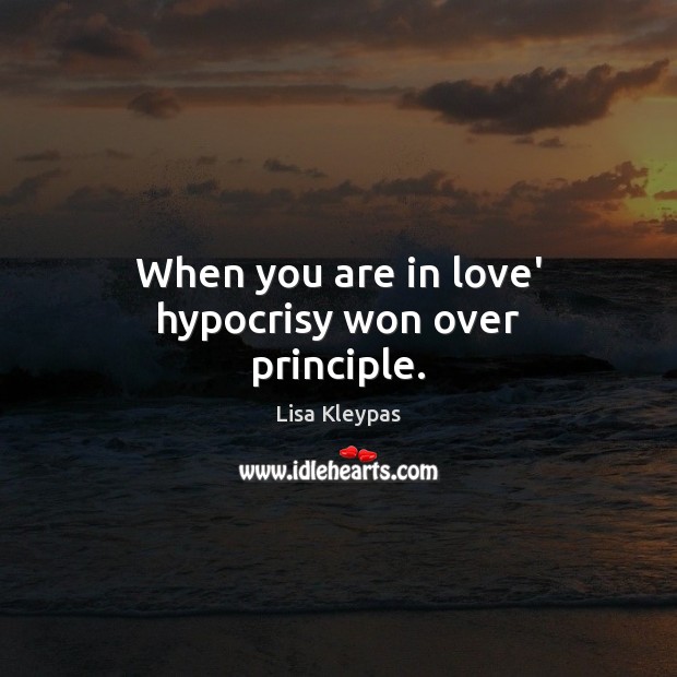 When you are in love’ hypocrisy won over principle. Lisa Kleypas Picture Quote
