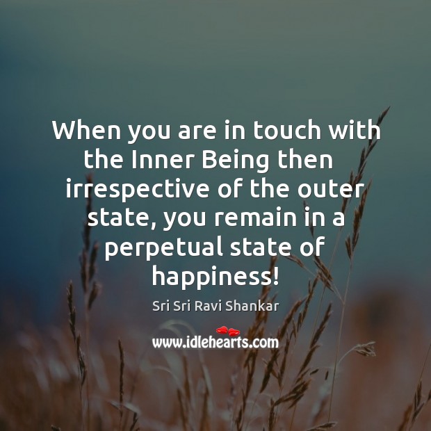 When you are in touch with the Inner Being then   irrespective of Sri Sri Ravi Shankar Picture Quote