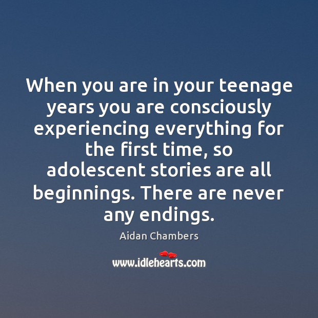 When you are in your teenage years you are consciously experiencing everything Aidan Chambers Picture Quote