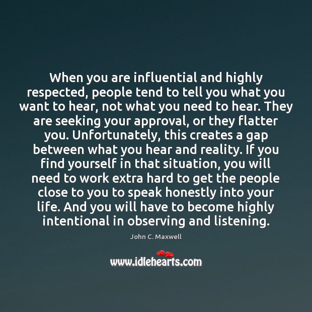When you are influential and highly respected, people tend to tell you John C. Maxwell Picture Quote