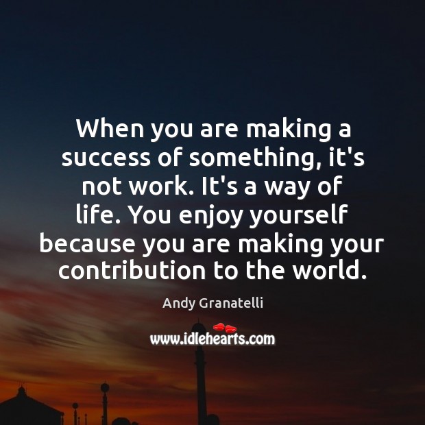 When you are making a success of something, it’s not work. It’s Andy Granatelli Picture Quote