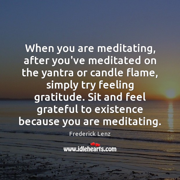 When you are meditating, after you’ve meditated on the yantra or candle Frederick Lenz Picture Quote