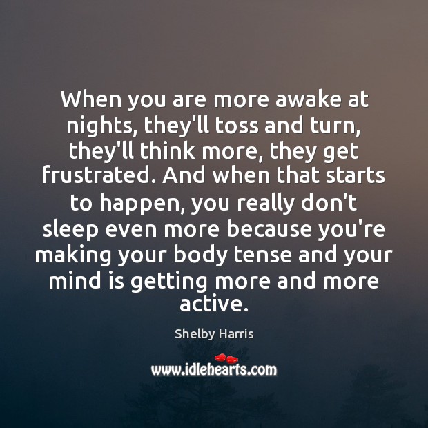 When you are more awake at nights, they’ll toss and turn, they’ll Shelby Harris Picture Quote