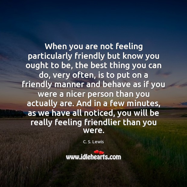 When you are not feeling particularly friendly but know you ought to C. S. Lewis Picture Quote