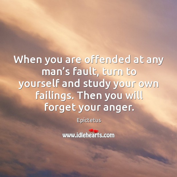 When you are offended at any man’s fault, turn to yourself and study your own failings. Epictetus Picture Quote