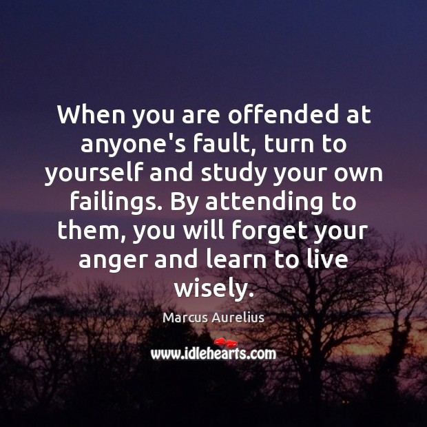 When you are offended at anyone’s fault, turn to yourself and study Marcus Aurelius Picture Quote