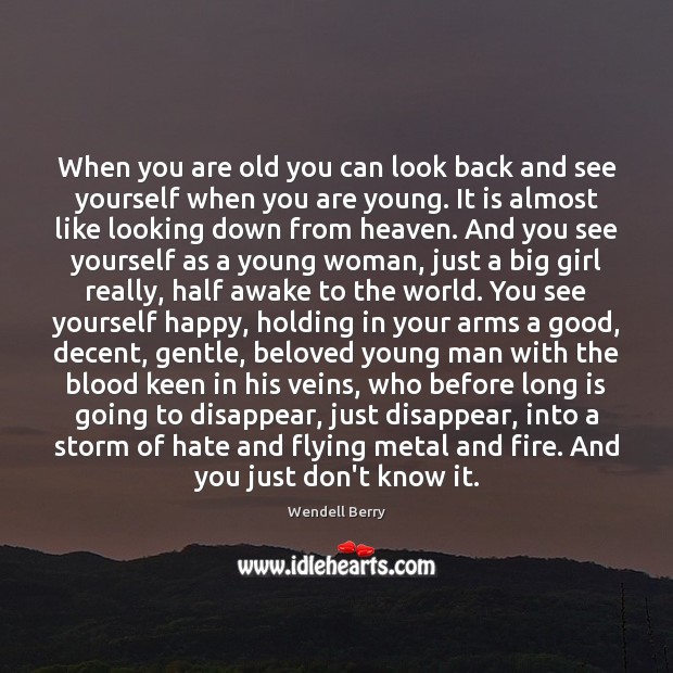 When you are old you can look back and see yourself when Image