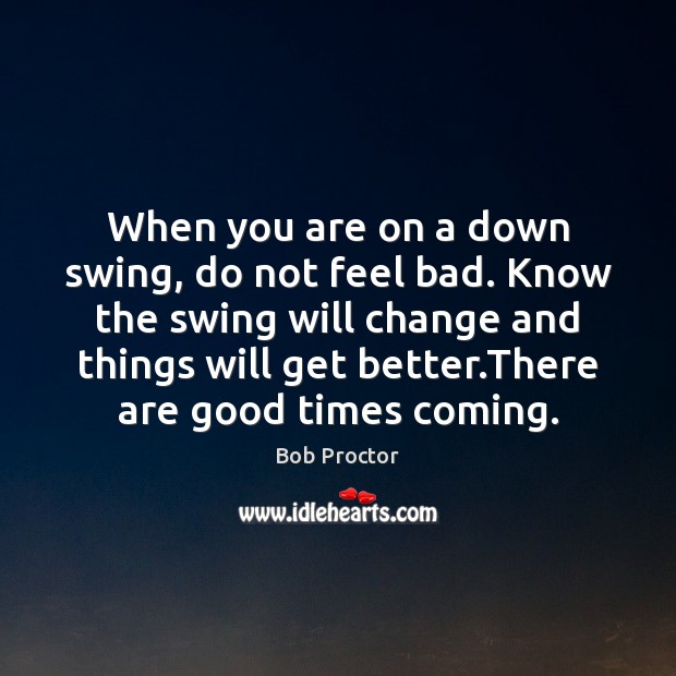 When you are on a down swing, do not feel bad. Know Image