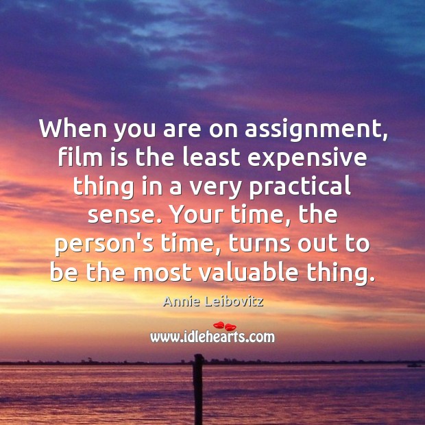 When you are on assignment, film is the least expensive thing in Annie Leibovitz Picture Quote