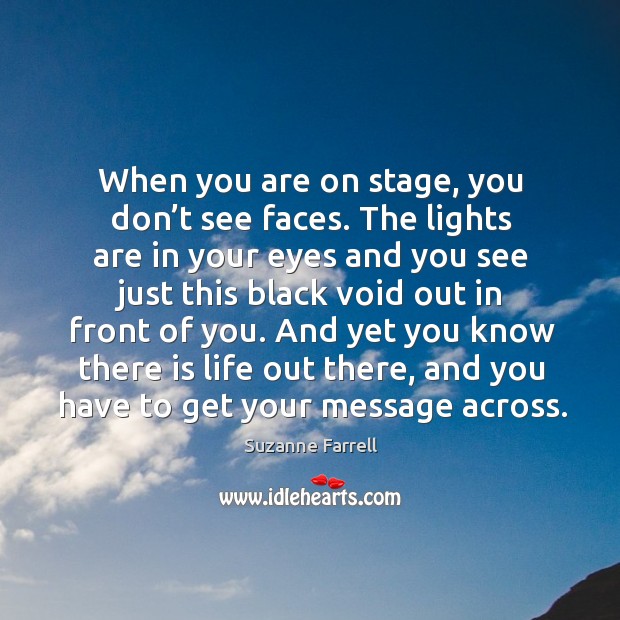 When you are on stage, you don’t see faces. The lights are in your eyes and Image