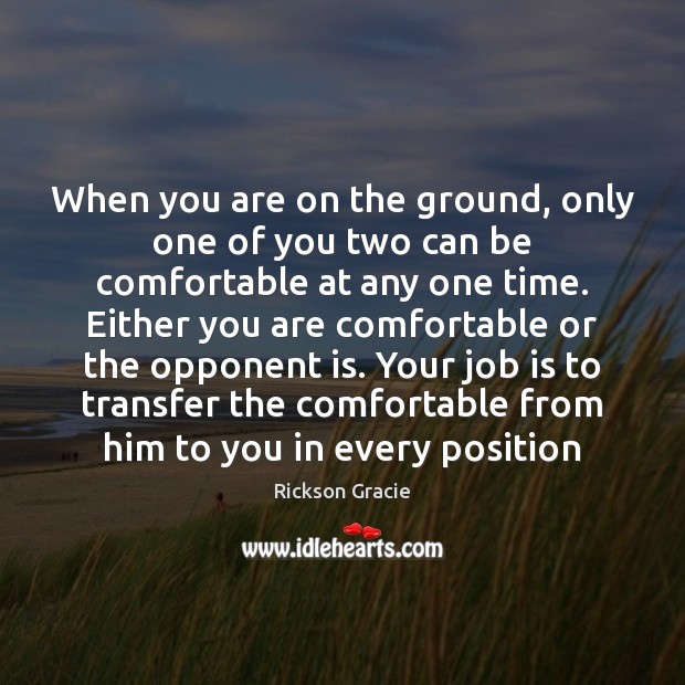 When you are on the ground, only one of you two can Rickson Gracie Picture Quote