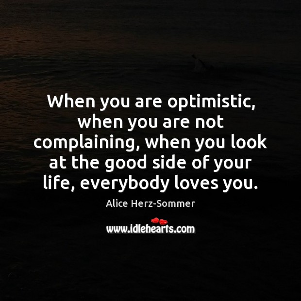 When you are optimistic, when you are not complaining, when you look Alice Herz-Sommer Picture Quote