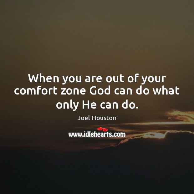 When you are out of your comfort zone God can do what only He can do. Joel Houston Picture Quote