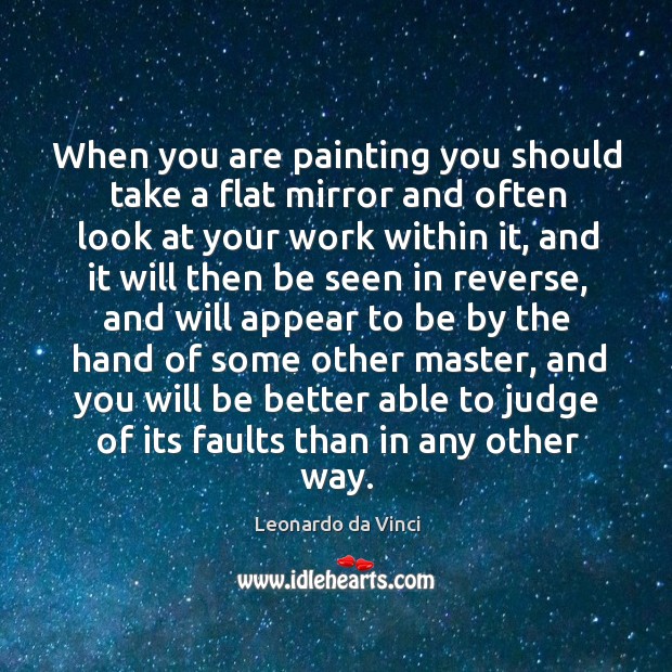 When you are painting you should take a flat mirror and often Leonardo da Vinci Picture Quote