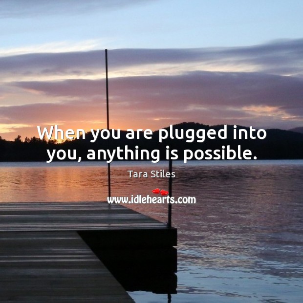 When you are plugged into you, anything is possible. Tara Stiles Picture Quote