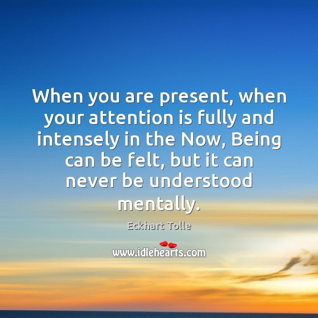 When you are present, when your attention is fully and intensely in Image