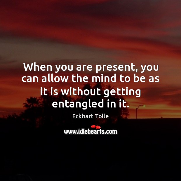 When you are present, you can allow the mind to be as Eckhart Tolle Picture Quote