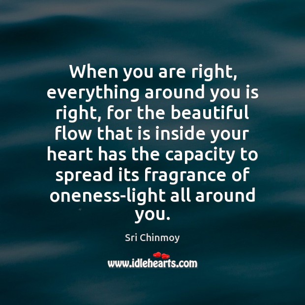 When you are right, everything around you is right, for the beautiful Sri Chinmoy Picture Quote