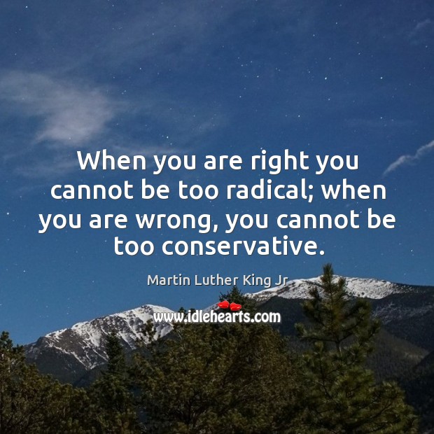 When you are right you cannot be too radical; when you are Image