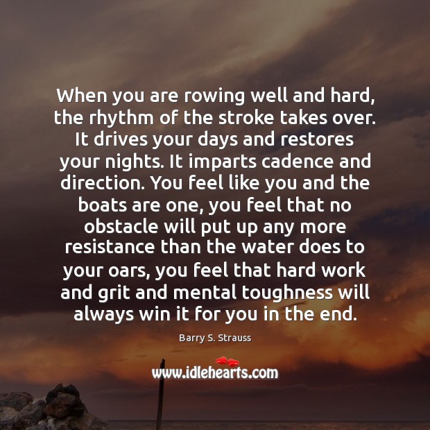 When you are rowing well and hard, the rhythm of the stroke Barry S. Strauss Picture Quote