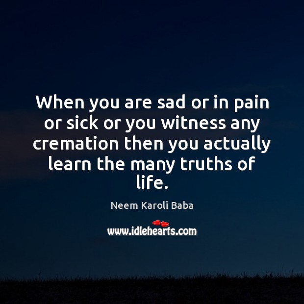 When you are sad or in pain or sick or you witness Neem Karoli Baba Picture Quote