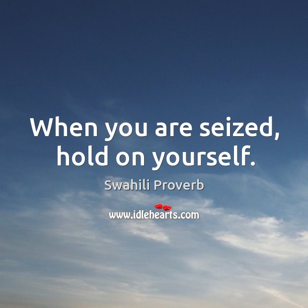 When you are seized, hold on yourself. Swahili Proverbs Image