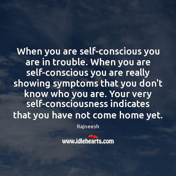 When you are self-conscious you are in trouble. When you are self-conscious Rajneesh Picture Quote