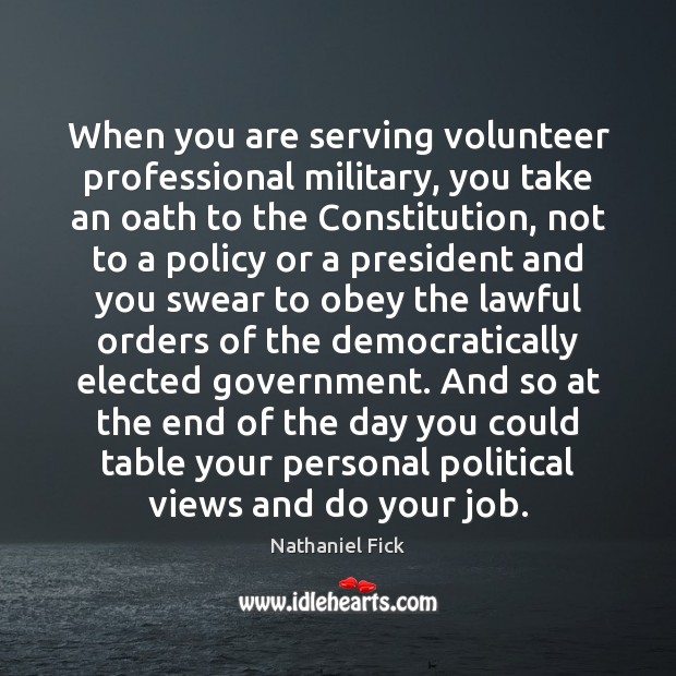 When you are serving volunteer professional military, you take an oath to Nathaniel Fick Picture Quote