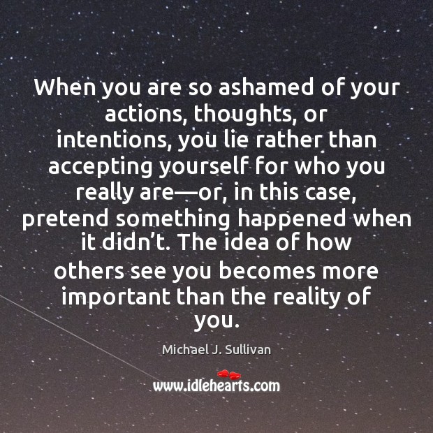 When you are so ashamed of your actions, thoughts, or intentions, you Michael J. Sullivan Picture Quote