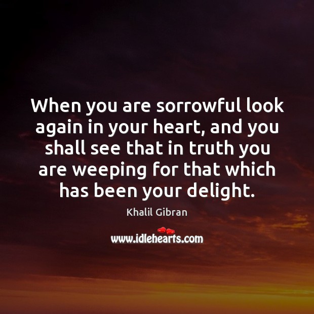 When you are sorrowful look again in your heart Kahlil Gibran Picture Quote