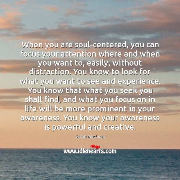 When you are soul-centered, you can focus your attention where and when Sarah MacLean Picture Quote