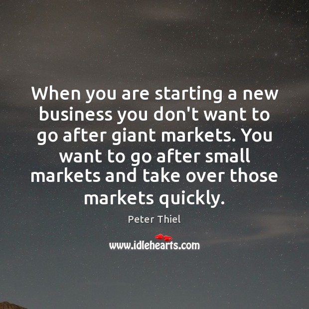 When you are starting a new business you don’t want to go Peter Thiel Picture Quote