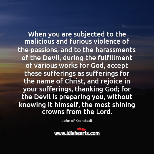 When you are subjected to the malicious and furious violence of the 