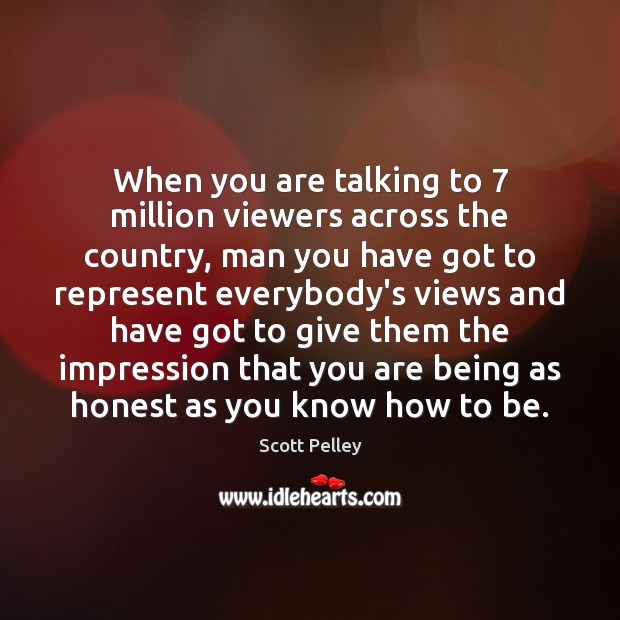 When you are talking to 7 million viewers across the country, man you Image