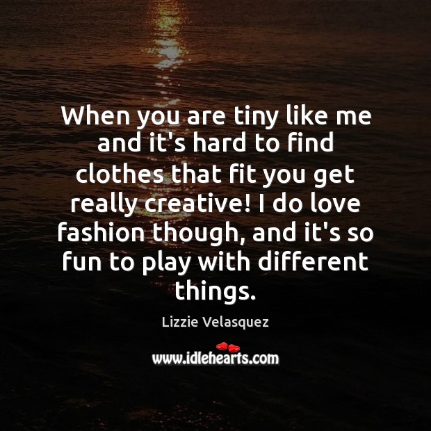 When you are tiny like me and it’s hard to find clothes Lizzie Velasquez Picture Quote