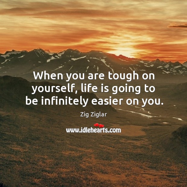 When you are tough on yourself, life is going to be infinitely easier on you. Life Quotes Image