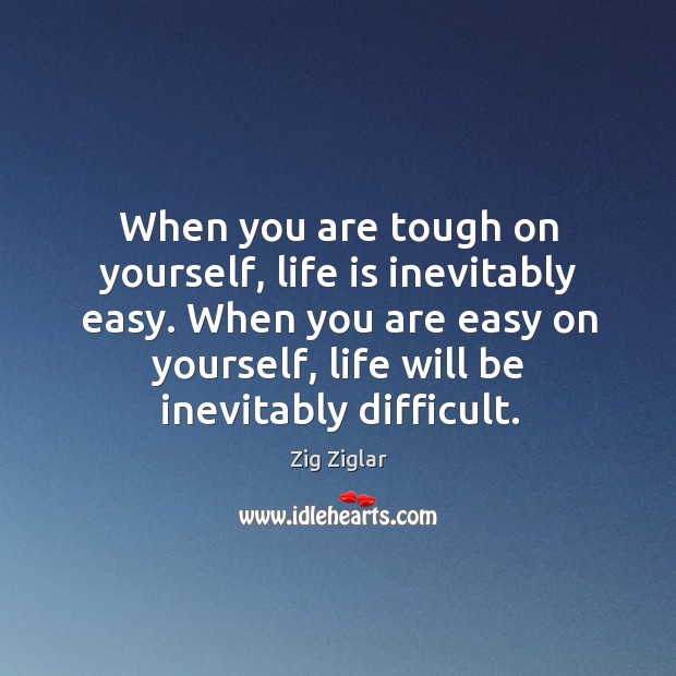When you are tough on yourself, life is inevitably easy. When you Image