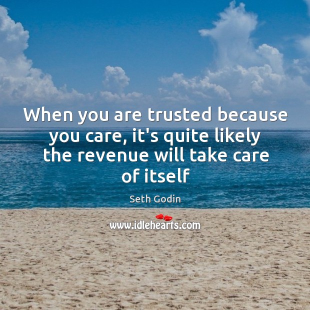 When you are trusted because you care, it’s quite likely the revenue Image