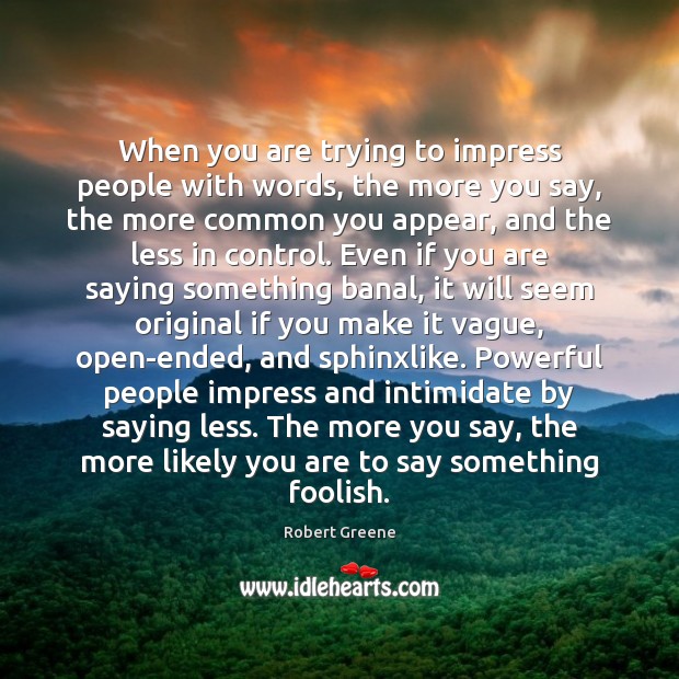 When you are trying to impress people with words, the more you Robert Greene Picture Quote