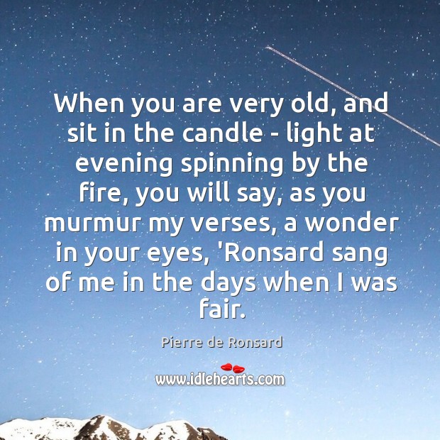 When you are very old, and sit in the candle – light Pierre de Ronsard Picture Quote