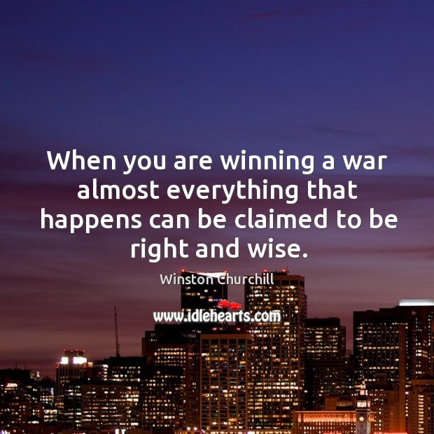 When you are winning a war almost everything that happens can be claimed to be right and wise. Image