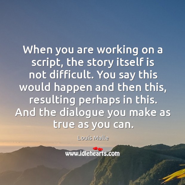 When you are working on a script, the story itself is not difficult. Louis Malle Picture Quote