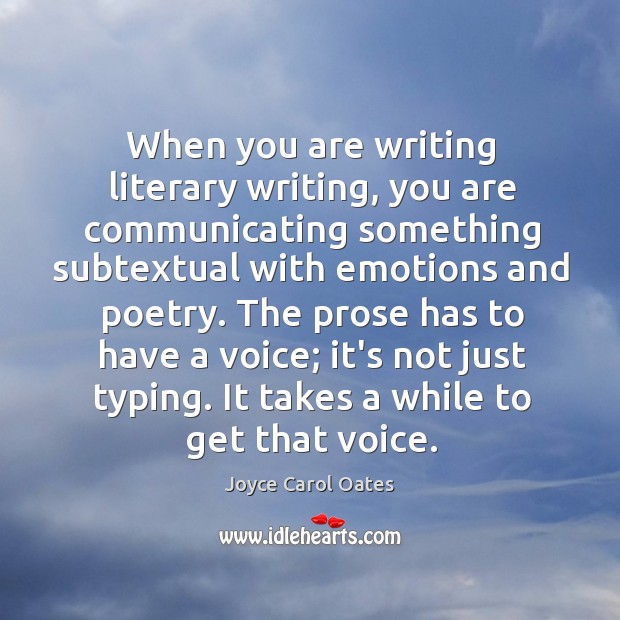 When you are writing literary writing, you are communicating something subtextual with Joyce Carol Oates Picture Quote