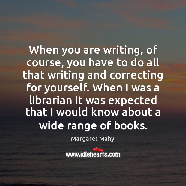 When you are writing, of course, you have to do all that Margaret Mahy Picture Quote