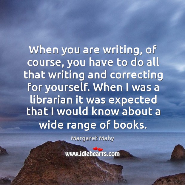 When you are writing, of course, you have to do all that writing and correcting for yourself. Margaret Mahy Picture Quote