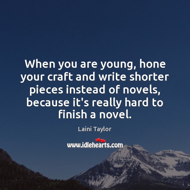 When you are young, hone your craft and write shorter pieces instead Laini Taylor Picture Quote