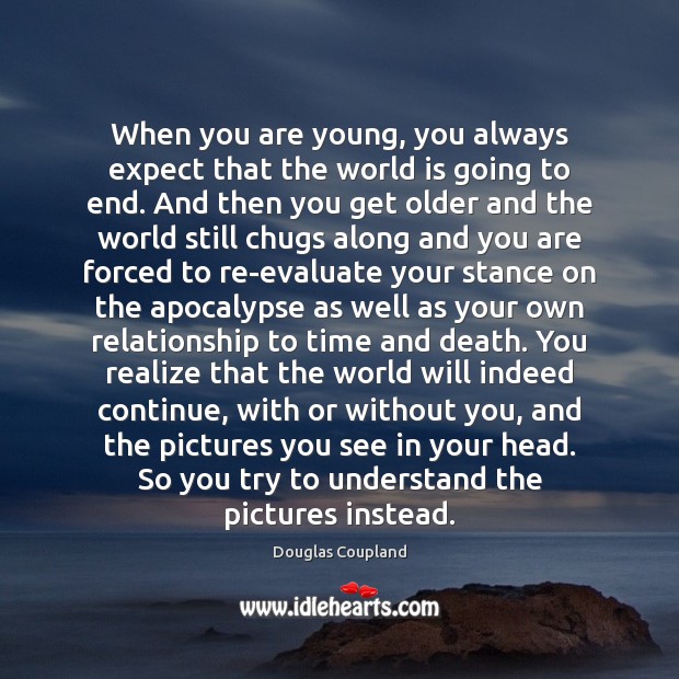 When you are young, you always expect that the world is going Douglas Coupland Picture Quote