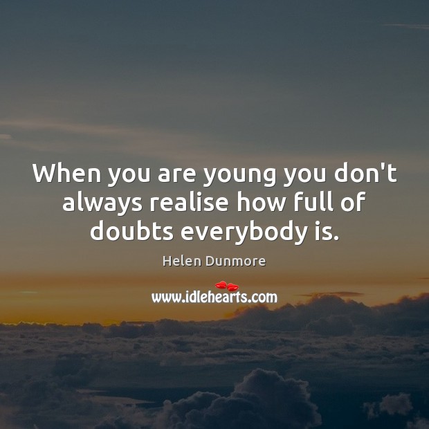 When you are young you don’t always realise how full of doubts everybody is. Image