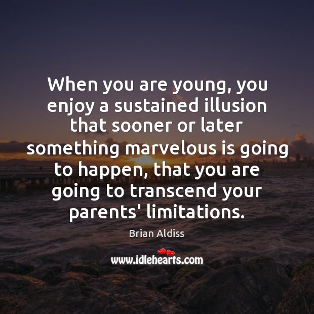 When you are young, you enjoy a sustained illusion that sooner or Brian Aldiss Picture Quote