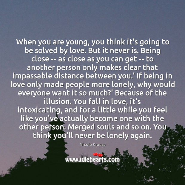 When you are young, you think it’s going to be solved by Nicole Krauss Picture Quote